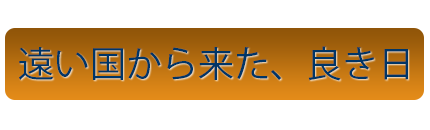 遠い国から来た、良き日